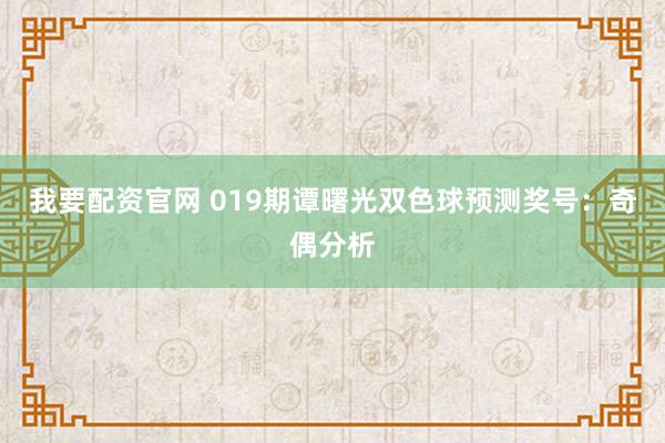 我要配资官网 019期谭曙光双色球预测奖号：奇偶分析